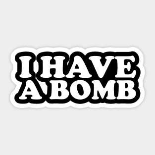 I Have A Bomb for Men and Women Sticker